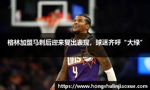 格林加盟马刺后迎来复出表现，球迷齐呼“大绿”