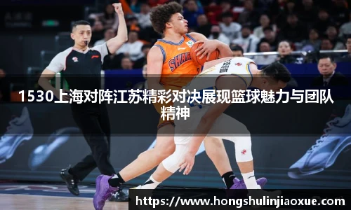 1530上海对阵江苏精彩对决展现篮球魅力与团队精神