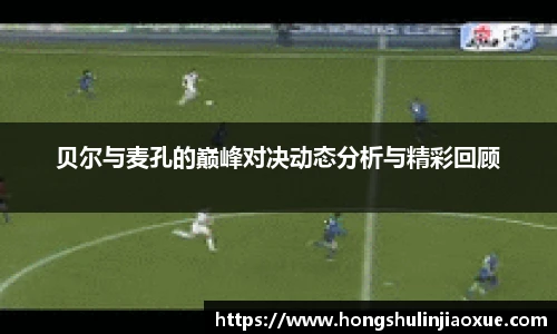 贝尔与麦孔的巅峰对决动态分析与精彩回顾