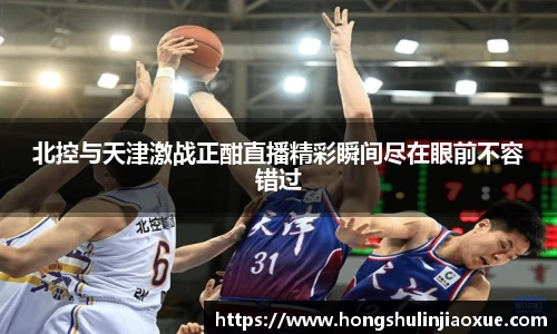 北控与天津激战正酣直播精彩瞬间尽在眼前不容错过